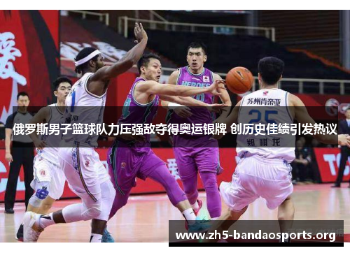 俄罗斯男子篮球队力压强敌夺得奥运银牌 创历史佳绩引发热议 俄罗斯男子篮球队力压强敌夺得奥运银牌 创历史佳绩引发热议