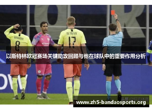 以斯特林欧冠赛场关键助攻回顾与他在球队中的重要作用分析 以斯特林欧冠赛场关键助攻回顾与他在球队中的重要作用分析