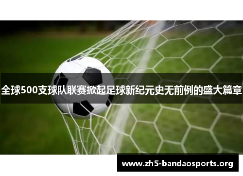 全球500支球队联赛掀起足球新纪元史无前例的盛大篇章 全球500支球队联赛掀起足球新纪元史无前例的盛大篇章
