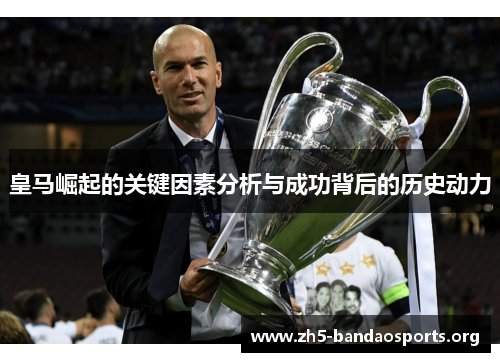 皇马崛起的关键因素分析与成功背后的历史动力 皇马崛起的关键因素分析与成功背后的历史动力