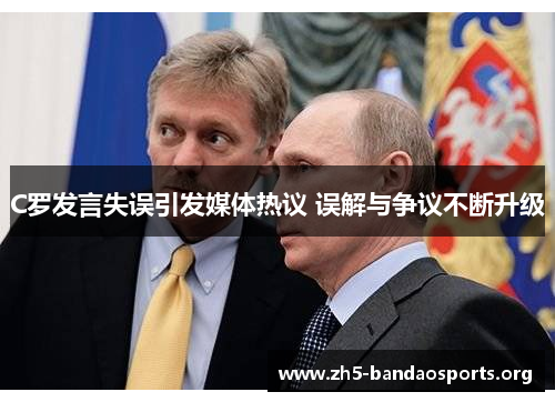 C罗发言失误引发媒体热议 误解与争议不断升级 C罗发言失误引发媒体热议 误解与争议不断升级