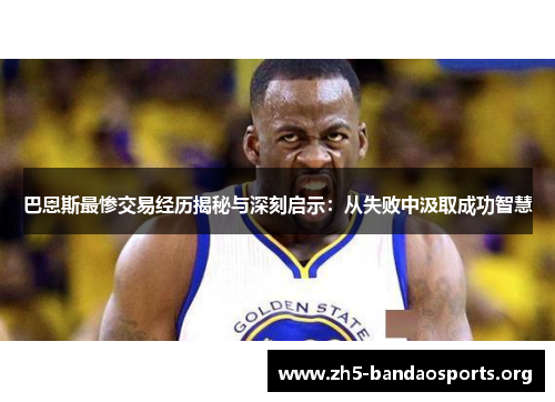 巴恩斯最惨交易经历揭秘与深刻启示:从失败中汲取成功智慧 巴恩斯最惨交易经历揭秘与深刻启示:从失败中汲取成功智慧