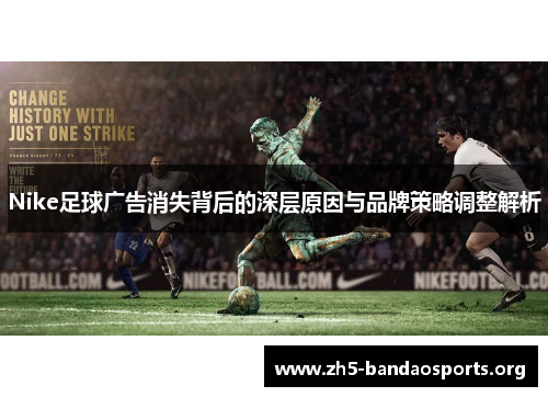 Nike足球广告消失背后的深层原因与品牌策略调整解析 Nike足球广告消失背后的深层原因与品牌策略调整解析