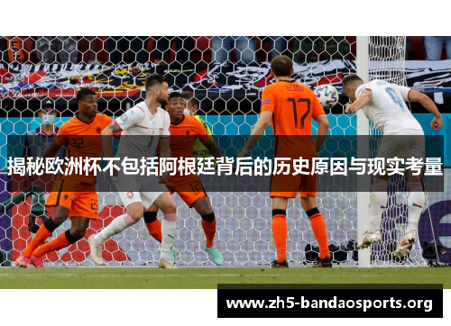 揭秘欧洲杯不包括阿根廷背后的历史原因与现实考量 揭秘欧洲杯不包括阿根廷背后的历史原因与现实考量