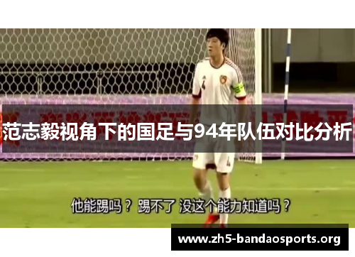 范志毅视角下的国足与94年队伍对比分析 范志毅视角下的国足与94年队伍对比分析