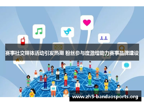 赛事社交媒体活动引发热潮 粉丝参与度激增助力赛事品牌建设 赛事社交媒体活动引发热潮 粉丝参与度激增助力赛事品牌建设