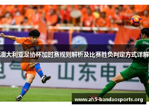 澳大利亚足协杯加时赛规则解析及比赛胜负判定方式详解
