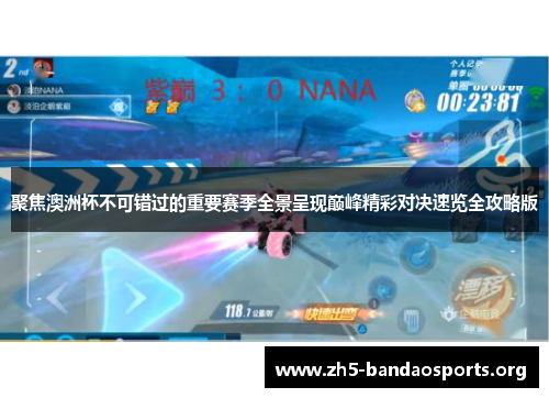 聚焦澳洲杯不可错过的重要赛季全景呈现巅峰精彩对决速览全攻略版